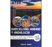 BARCELONA, MADRID Y ANDALUCÍA GUÍA DE VIAJE 2026: Aventuras en el País Vasco, itinerarios y consejos de expertos para los mejores viajes por carretera en España