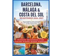 Barcelona, Málaga & Costa del Sol Reiseführer 2026-2027: Sehenswürdigkeiten, Strände, Geheimtipps, Tagesausflüge, Kulinarik & Reiserouten für deinen Spanien Urlaub