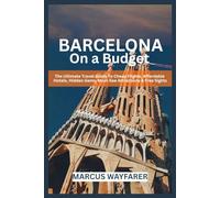 Barcelona on a Budget: The Ultimate Travel Guide to Cheap Flights, Affordable Hotels, Hidden Gems, Must-See Attractions & Free Sights