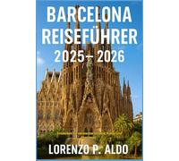 BARCELONA REISEFÜHRER 2025-2026: Entdecken Sie versteckte Schätze, Kultur und Abenteuer