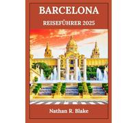 BARCELONA REISEFÜHRER 2025: Entdecken Sie ikonische Sehenswürdigkeiten, lokale Schätze und zeitlose Erlebnisse für den neugierigen Wanderer