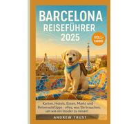 Barcelona Reiseführer 2025: Karten, Hotels, Essen, Markt und ReiserouteTipps - alles, was Sie brauchen, um wie ein Insider zu reisen!