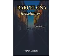 Barcelona Reiseführer 2026/2027: Der vollständige Reiseführer zu Gaudís Wahrzeichen, Mittelmeerstränden, versteckten Juwelen und stressfreier Reiseplanung