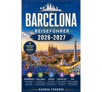 BARCELONA-REISEFÜHRER 2026/2027: IHR KOMPLETTER BEGLEITER FÜR KATALONIENS GROSSARTIGE HAUPTSTADT, WO GAUDÍS GENIE AUF MEDITERRANE BRILLANZ UND DIE LEBENDIGSTE STADTKULTUR SPANIENS TRIFFT