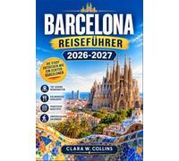 BARCELONA REISEFÜHRER 2026-2027: Vom Gotischen Viertel bis zum Park Güell mit regionalen Routen, Gaudí-Wahrzeichen, lokalen Märkten und Mittelmeerstränden.