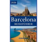 Barcelona REISEFÜHRER 2026: Der komplette Barcelona-Reiseführer: Top-Attraktionen, Insidertipps und Tagesausflüge von der Stadt aus