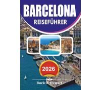BARCELONA Reiseführer 2026: Der ultimative Urlaubsplaner mit lokalen Geheimnissen, Top Attraktionen, versteckten Schätzchen, kulinarischen Erlebnissen und stressfreien Reiserouten