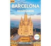 BARCELONA REISEFÜHRER 2026: Routen und Unterkunftsoptionen mit Visainformationen sowie einem Überblick über den lokalen Transport