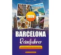 BARCELONA REISEFÜHRER 2026: Top-Attraktionen, Geheimtipps, kulinarische Touren und lokale Reisetipps für einen unvergesslichen Urlaub