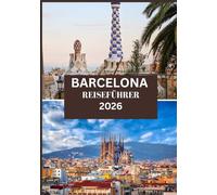 BARCELONA REISEFÜHRER 2026: Wo Gaudí auf das Meer trifft: Von Mosaikmeisterwerken bis zu Sonnenuntergängen am Strand