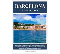 BARCELONA REISEFÜHRER: Top-Sehenswürdigkeiten, lokale Empfehlungen, Outdoor-Aktivitäten und praktische Tipps für Ihren Besuch