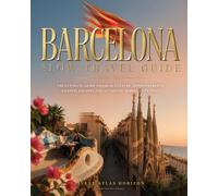 BARCELONA SLOW TRAVEL GUIDE 2026-2027: THE ULTIMATE GUIDE TO LOCAL CULTURE, HIDDEN STREETS, COASTAL ESCAPES AND AUTHENTIC BARCELONA LIVING