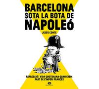 Barcelona Sota La Bota De Napoleo - Repressio I Vida Quotidiana Quan Erem Part De L'imperi Frances: Repressió i vida quotidiana quan érem part de l'Imperi francès (Actualitat)