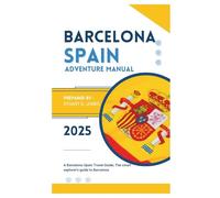BARCELONA SPAIN ADVENTURE MANUAL: A Barcelona-Spain Travel Guide; The smart explorer's guide to Barcelona