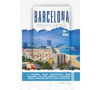 Barcelona, Spain In Pictures: A Stunning Travel Photography Book Featuring the Most Beautiful Attractions, Iconic Landmarks, and Top Places to Explore (Full Color)
