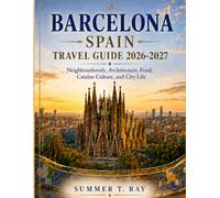BARCELONA SPAIN TRAVEL GUIDE 2026-2027: Neighbourhoods, Architecture, Food, Catalan Culture, and City Life (Summer Ray Travel Series)