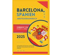 BARCELONA, SPANIEN ABENTEUERHANDBUCH: Ein Reiseführer für Barcelona, Spanien; Der Reiseführer für Barcelona für den cleveren Entdecker
