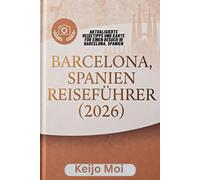 BARCELONA SPANIEN REISEFÜHRER 2026: Aktualisierte Reisetipps und Karte für einen Besuch in Barcelona, Spanien