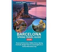 BARCELONA SPRING TRAVEL GUIDE 2026: Seasonal Itineraries, Hidden Gems, Spring Festivals, Budget Tips & Local Insights for a Perfect Barcelona Trip. (Ultimate Traveler’s Guide)