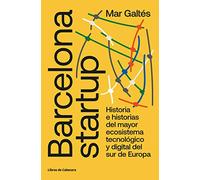 Barcelona startup: Historia e historias del mayor ecosistema tecnológico y digital del sur de Europa (TESTIMONIOS EMPRESARIALES)