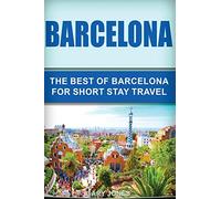 Barcelona: The Best Of Barcelona For Short Stay Travel (Short Stay Travel - City Guides) [Idioma Inglés]
