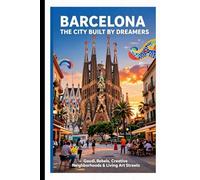 Barcelona: The City Built by Dreamers: Gaudí, Rebels, Creative Neighborhoods & Living Art Streets