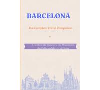 BARCELONA - The Complete Travel Companion: A Guide to the Quarters, the Monuments, the Table and the Art of Living