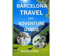 BARCELONA TRAVEL AND ADVENTURE GUIDE 2O26: A Practical and Inspiring Companion to Planning, Exploring, and Experiencing the City Beyond the Tourist Trail