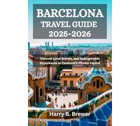 BARCELONA TRAVEL GUIDE 2025-2026: Uncover Local Secrets, and Unforgettable Experiences in Catalonia’s Vibrant Capital
