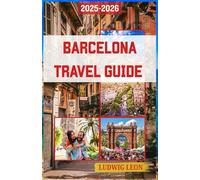 BARCELONA TRAVEL GUIDE 2025-2026: Where Every Street Has a Soul: Discover the City That Dances Between Dream and Stone