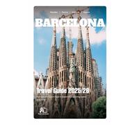 BARCELONA TRAVEL GUIDE 2025-2026: Your Complete Insider's Guide to Catalonia's Captivating Capital in 2025-2026