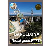 BARCELONA TRAVEL GUIDE 2025: A Brief Introduction to the City’s Heart and Soul.