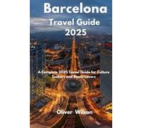 Barcelona Travel Guide 2025: A Complete 2025 Travel Guide for Culture Seekers and Beach Lovers (ULTIMATE TOURIST GUIDEBOOK)