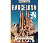BARCELONA TRAVEL GUIDE 2025: A COMPLETE TRAVEL GUIDE TO BARCELONA’S HISTORY, CULTURE, FOOD, AND COASTAL BEAUTY
