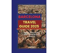 Barcelona Travel Guide 2025: Sun, Sea, and Surrealism: 2025's Ultimate Barcelona Blueprint