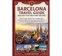 BARCELONA TRAVEL GUIDE 2026-2027 FOR FIRST-TIME VISITORS: Where to Stay|What to Eat|Top Attractions|Itineraries|Metro Tips|Day Trips|Safety Advice|Local Secrets for an Unforgettable Experience