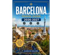 BARCELONA TRAVEL GUIDE 2026-2027: From the Gothic Quarter to Park Güell with Regional Itineraries, Gaudí Landmarks, Local Markets, and Mediterranean Beaches.