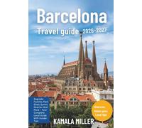 Barcelona Travel Guide 2026-2027: Sagrada Familia, Park Güell, Gothic Quarter And More - Your Complete Local Guide With Insider Tips
