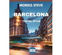 BARCELONA TRAVEL GUIDE 2026: Barcelona Uncovered: A Journey Through Art, Architecture, and Mediterranean Magic