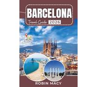 BARCELONA TRAVEL GUIDE 2026: Discover Seasonal Tips and Itineraries with Local Dining, Neighborhood Insights, Day Trips, and Wonderful Experiences Across Catalonia