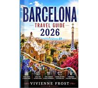 BARCELONA TRAVEL GUIDE 2026: Everything You Need for an Unforgettable Adventure with Sagrada Familia Tours, Gothic Quarter Walks, Tapas Spots, Hidden Gems, and Smart Itineraries