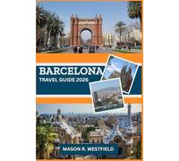 BARCELONA TRAVEL GUIDE 2026: Experience the Heart of Catalonia: Barcelona’s Art, Cuisine, and Lifestyle