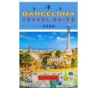 BARCELONA TRAVEL GUIDE 2026: Journeys Through Spain’s Mediterranean Gem