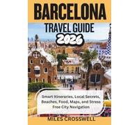 BARCELONA TRAVEL GUIDE 2026: Smart Itineraries, Local Secrets, Beaches, Food, Maps, and Stress Free City Navigation