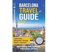 Barcelona Travel Guide: Captivating Adventures through Gaudi's Treasures, Mediterranean Flair, Landmarks, Hidden Gems, and More