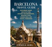 BARCELONA TRAVEL GUIDE: EXPLORING GAUDÍ ARCHITECTURE, HISTORIC NEIGHBORHOODS, BEACHES, FOOD, HIDDEN GEMS, AND TRAVEL ITINERARIES