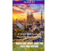 Barcelona Travel Guide for First Time Visitors: A Stress Free Guide to Planning Your First Trip