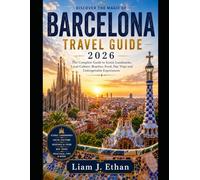 BARCELONA TRAVEL GUIDE: The Complete Guide to Iconic Landmarks, Local Culture, Beaches, Food, Day Trips and Unforgettable Experiences