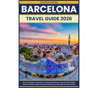 Barcelona Travel Guide: The Local Insider's Companion to See Top Attractions, Authentic Food, Hidden Gems & Catalan Culture, Essential Itineraries, and Day Trips for Every Traveler.