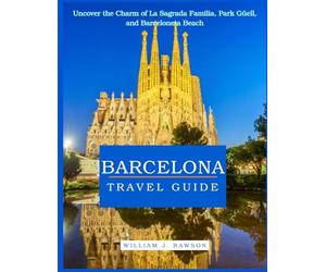 Barcelona Travel Guide: Uncover the Charm of La Sagrada Familia, Park Güell, and Barceloneta Beach